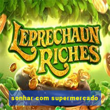 sonhar com supermercado